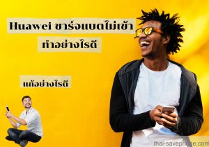 Read more about the article มือถือ HUAWEI ชาร์จแบตไม่เข้าแก้อย่างไรดี