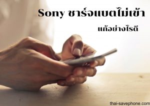 Read more about the article ข้อควรรู้เมื่อโทรศัพท์Sony ชาร์จแบตไม่เข้า